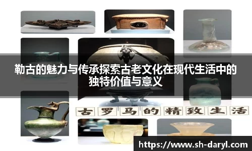 勒古的魅力与传承探索古老文化在现代生活中的独特价值与意义