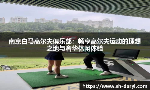南京白马高尔夫俱乐部：畅享高尔夫运动的理想之地与奢华休闲体验