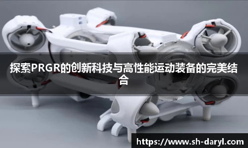 探索PRGR的创新科技与高性能运动装备的完美结合