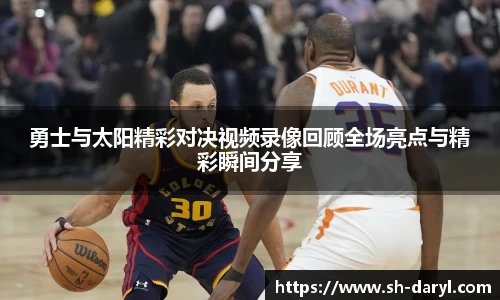 勇士与太阳精彩对决视频录像回顾全场亮点与精彩瞬间分享