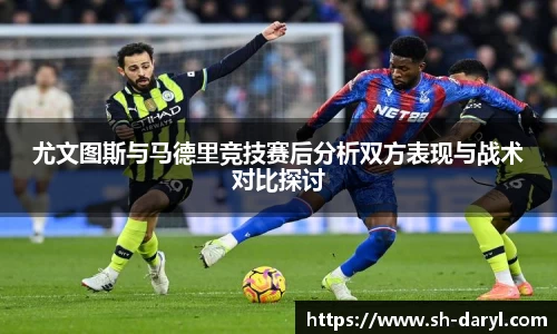 尤文图斯与马德里竞技赛后分析双方表现与战术对比探讨