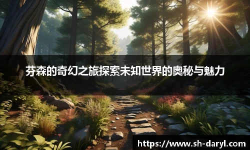 芬森的奇幻之旅探索未知世界的奥秘与魅力