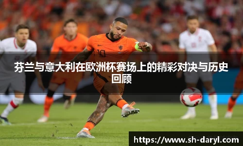 芬兰与意大利在欧洲杯赛场上的精彩对决与历史回顾