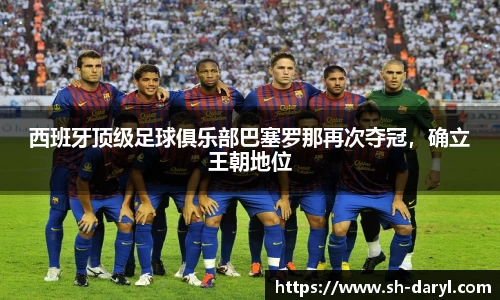 西班牙顶级足球俱乐部巴塞罗那再次夺冠，确立王朝地位